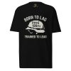 Born To Lag Trained To Lead Tee | Premium Heavyweight | 2-4X