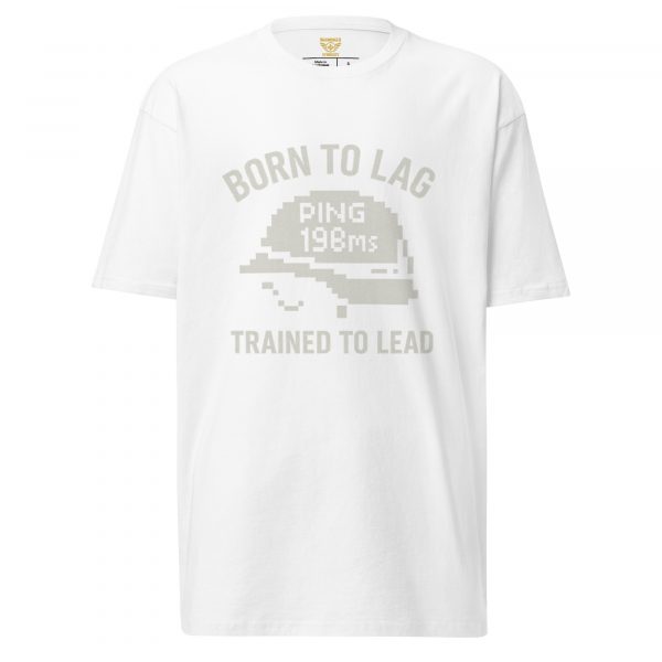 Born To Lag Trained To Lead Tee | Premium Heavyweight | S-XL