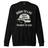 unisex-premium-sweatshirt-black-front-68c3448cd2b60.jpg Born To Lag Trained To Lead Crewneck | Premium | 2-3X