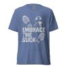 unisex-tri-blend-t-shirt-blue-triblend-front-68bf57f009880.jpg Embrace The Suck Tee | Premium Lightweight | 2-4X